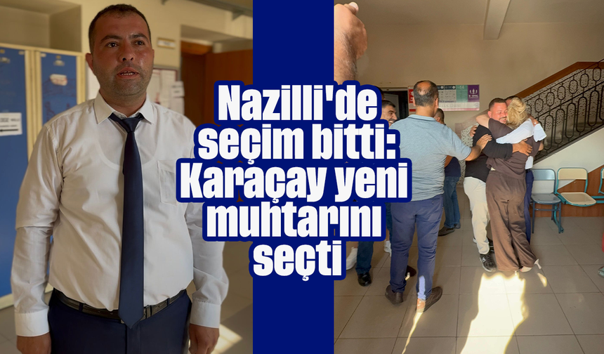 Nazilli'de seçim bitti: Karaçay yeni muhtarını seçti