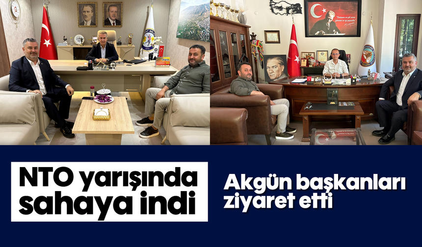 NTO yarışında sahaya indi: Akgün başkanları ziyaret etti