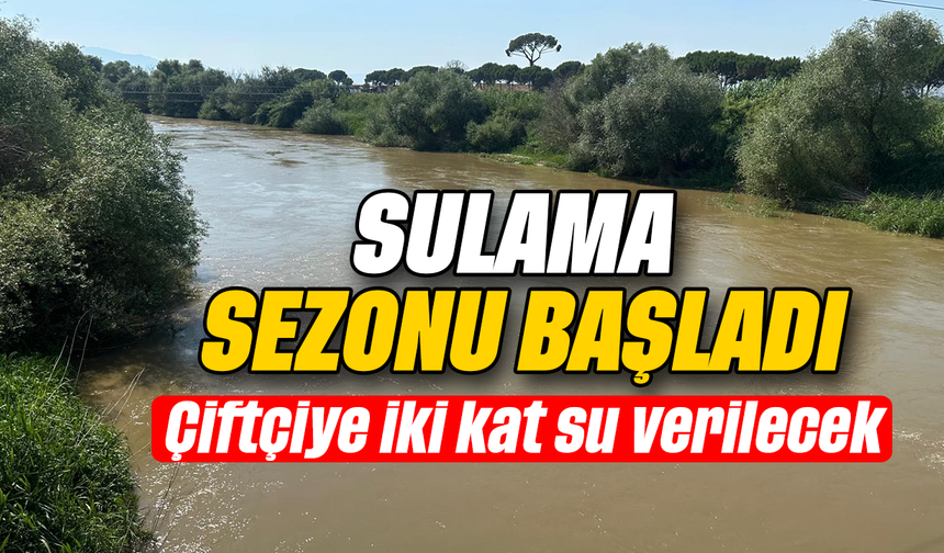 Sulama sezonu başladı: Çiftçiye iki kat su verilecek