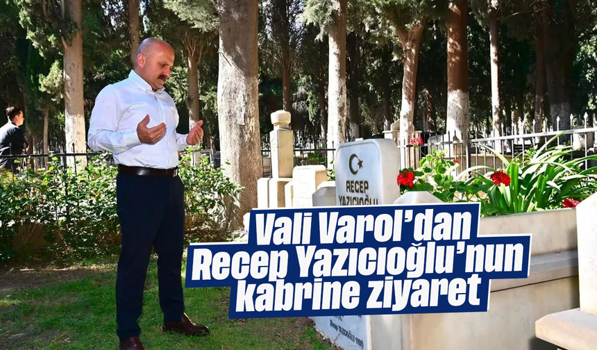 Vali Varol’dan Recep Yazıcıoğlu’nun kabrine ziyaret