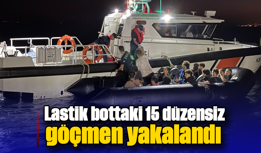Lastik bottaki 15 düzensiz göçmen yakalandı
