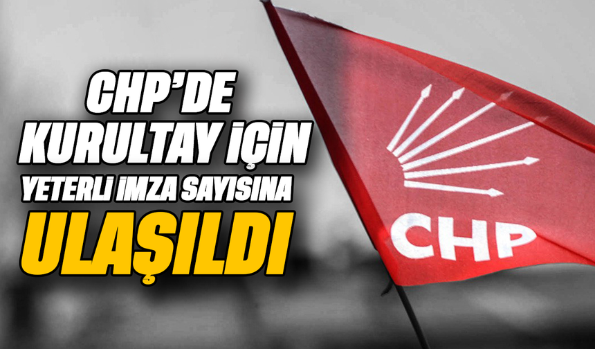 CHP'de kurultay için yeterli imza sayısına ulaşıldı