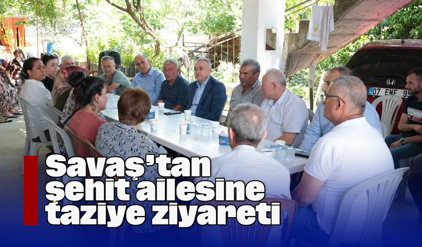 Savaş’tan şehit ailesine taziye ziyareti