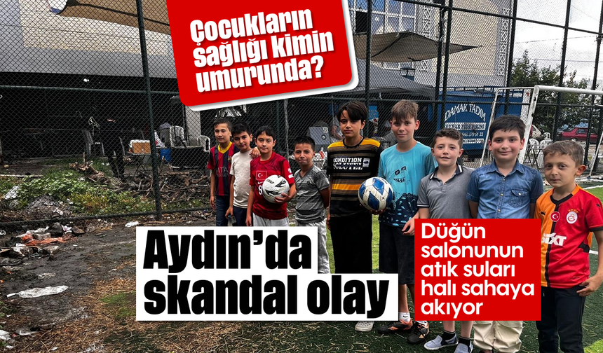 Aydın'da skandal olay: Düğün salonunun atık suları halı sahaya akıyor