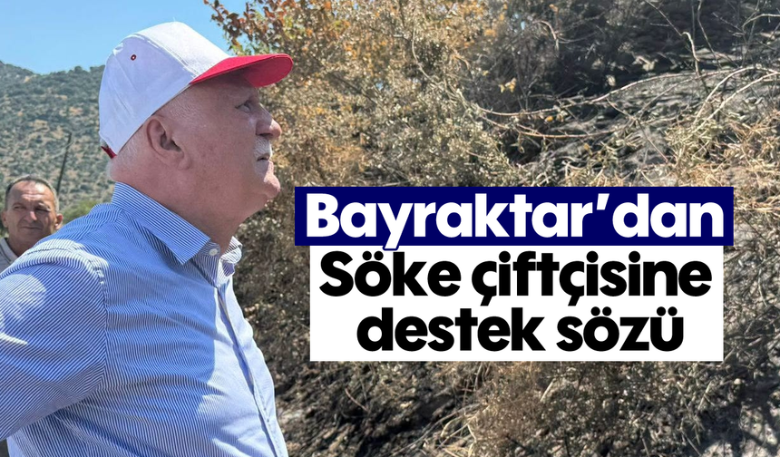 Bayraktar’dan Söke çiftçisine destek sözü