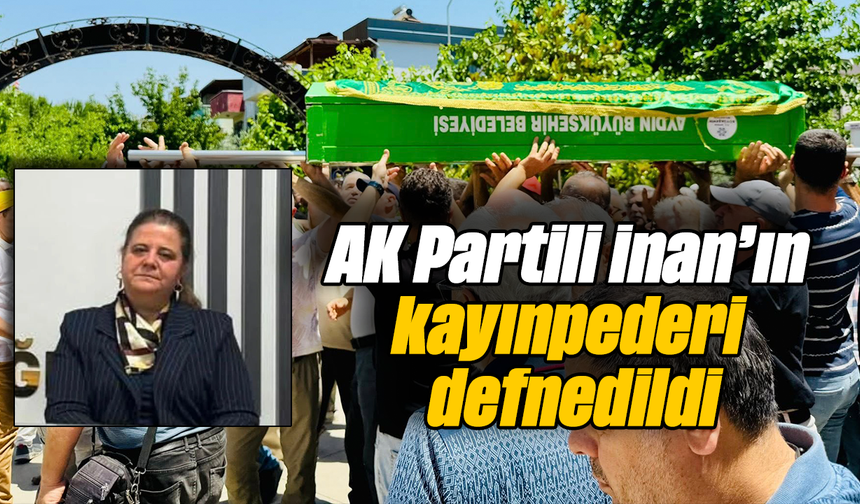 AK Partili İnan’ın kayınpederi defnedildi