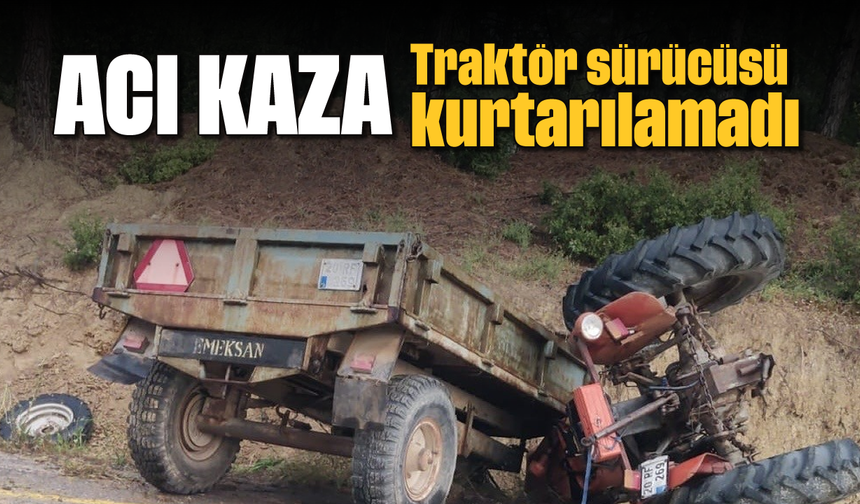 Acı kaza: Traktör sürücüsü kurtarılamadı
