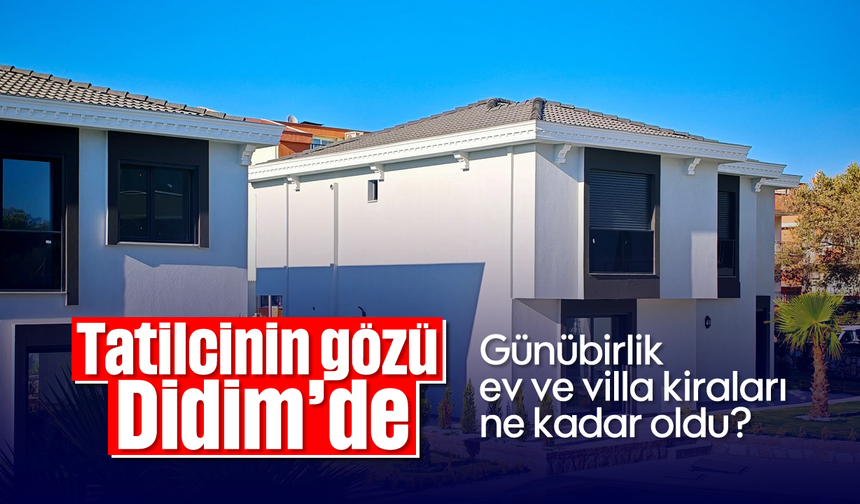 Tatilcinin gözü Didim’de; Günübirlik ev ve villa kiraları ne kadar oldu?