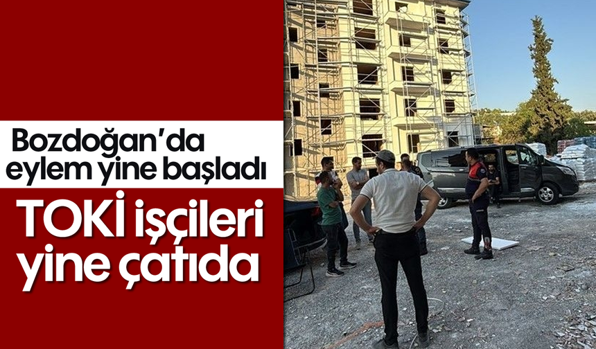 TOKİ işçileri yine çatıda: Bozdoğan'da eylem yine başladı
