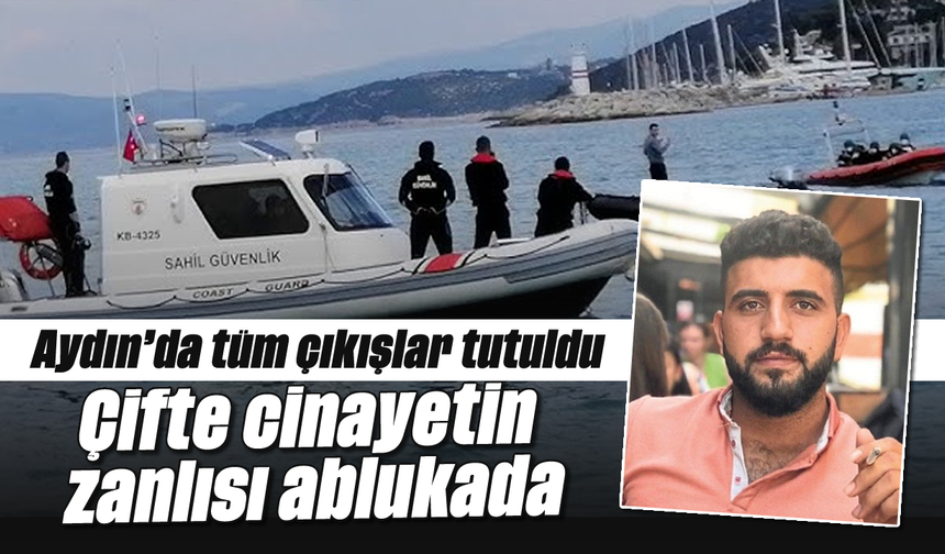 Aydın’da tüm çıkışlar tutuldu: Çifte cinayetin zanlısı ablukada