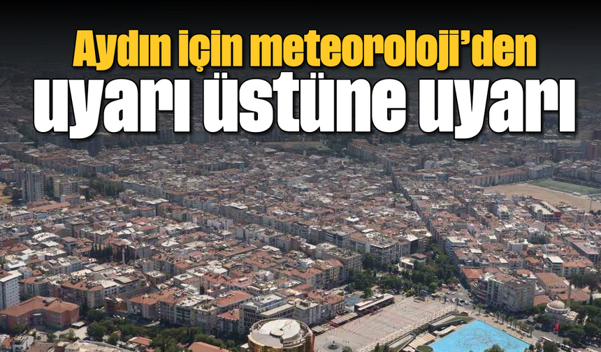 Meteoroloji'den Aydın için uyarı üstüne uyarı