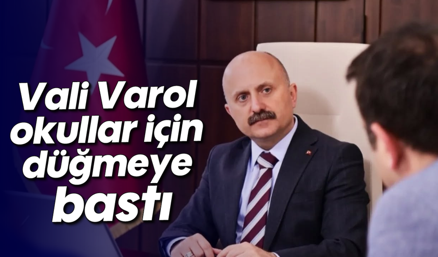 Vali Varol okullar için düğmeye bastı