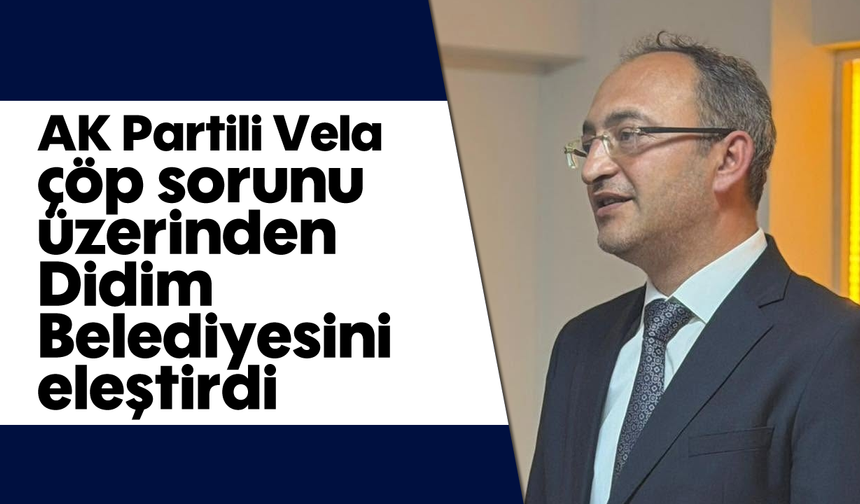 AK Partili Vela, çöp sorunu üzerinden Didim Belediyesini eleştirdi