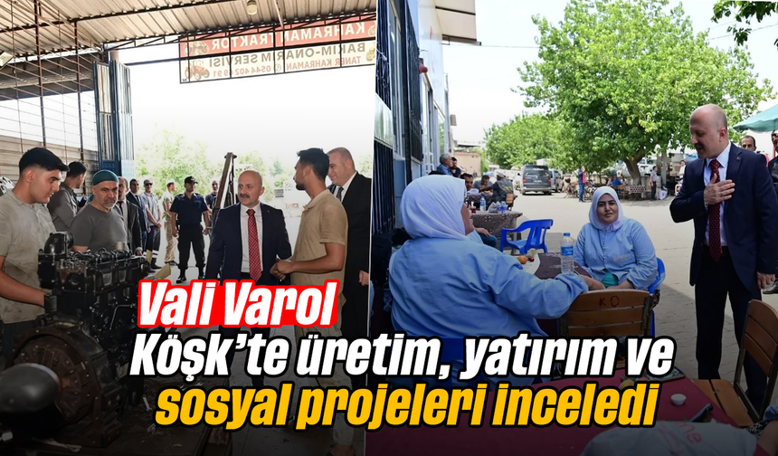 Vali Varol, Köşk’te üretim, yatırım ve sosyal projeleri inceledi