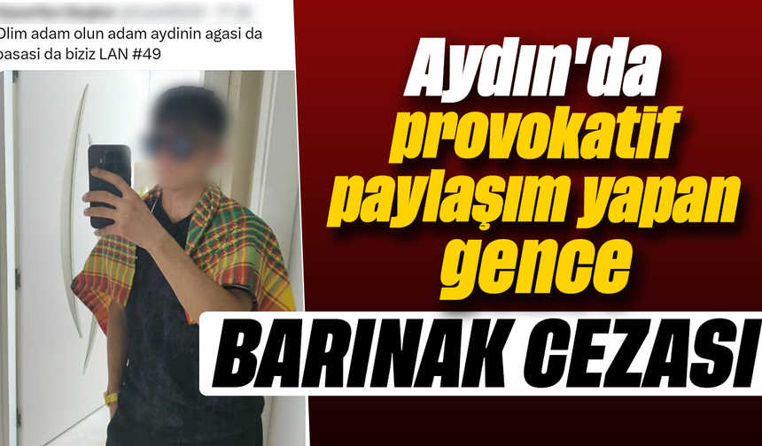 Aydın'da provokatif paylaşım yapan gence barınak cezası