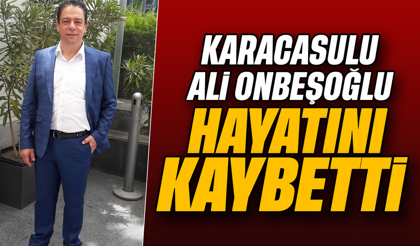 Karacasulu Ali Onbeşoğlu hayatını kaybetti