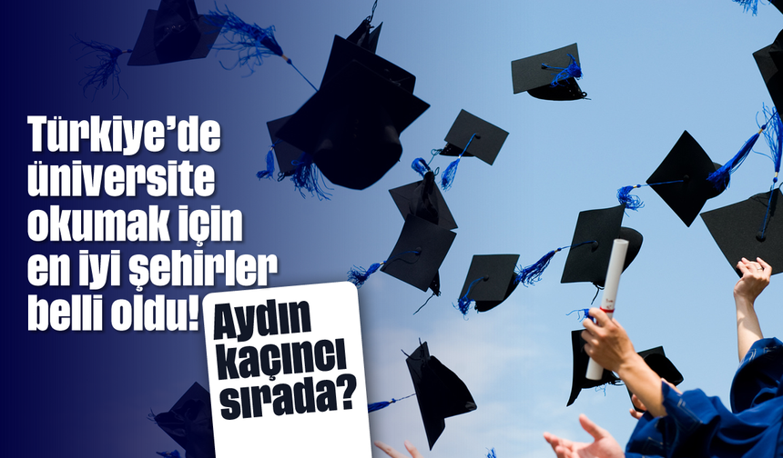 Türkiye'de üniversite okumak için en iyi şehirler belli oldu! Aydın kaçıncı sırada?