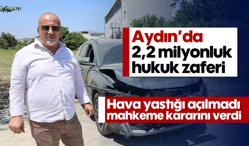 Aydın’da 2,2 milyonluk hukuk zaferi: Hava yastığı açılmadı, mahkeme kararını verdi