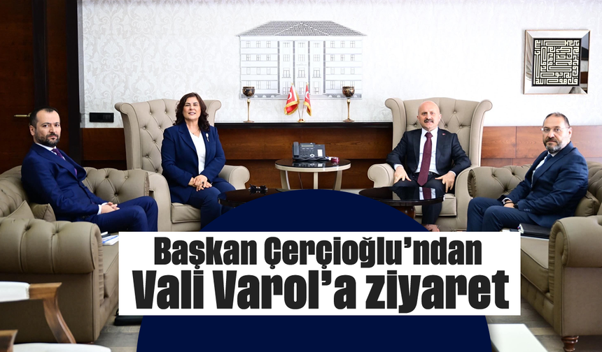 Başkan Çerçioğlu'ndan Vali Varol'a ziyaret