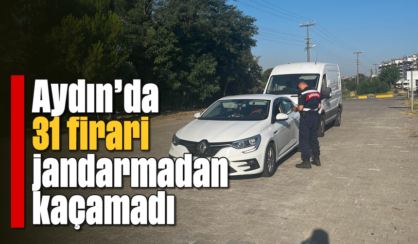 Aydın'da 31 firari jandarmadan kaçamadı