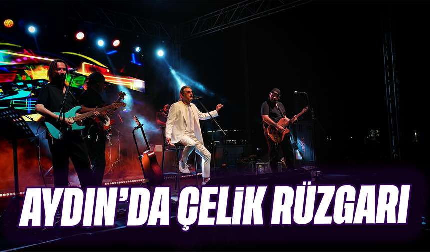 Aydın’da Çelik rüzgarı
