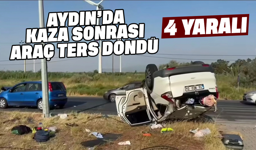 Aydın’da kaza sonrası araç ters döndü; 4 yaralı