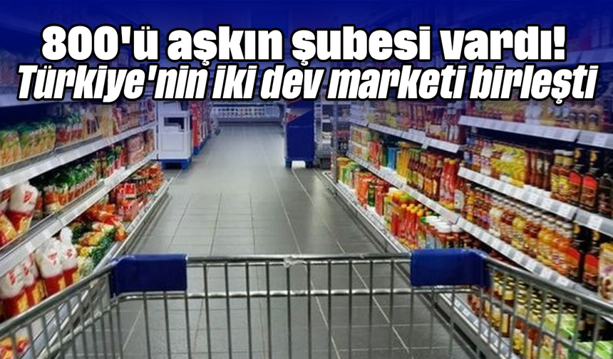 800'ü aşkın şubesi vardı! Türkiye'nin iki dev marketi birleşti