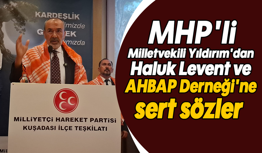 MHP'li Milletvekili Yıldırım'dan 'Haluk Levent ve AHBAP Derneği'ne sert sözler