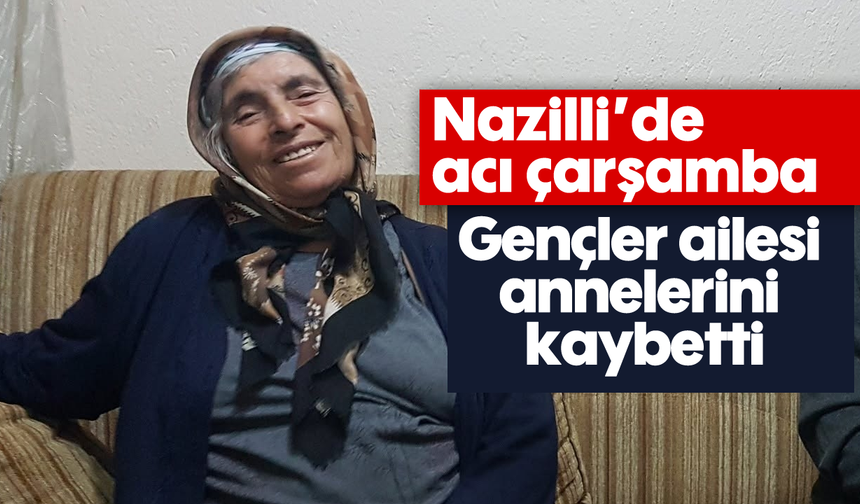 Nazilli'de acı çarşamba: Gençler ailesi annelerini kaybetti