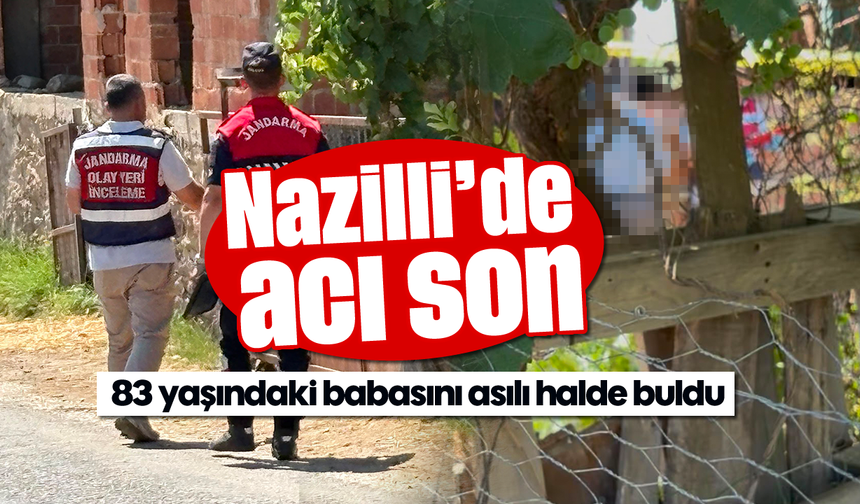 Nazilli’de acı son: 83 yaşındaki babasını asılı halde buldu
