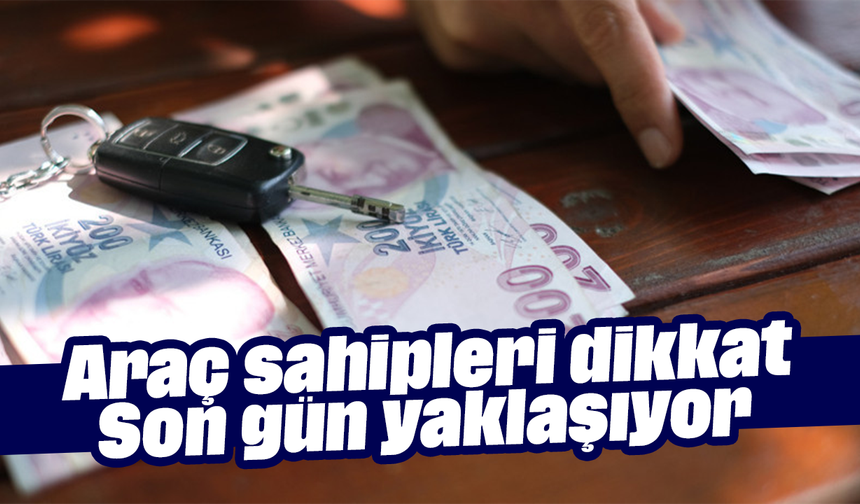 Araç sahipleri dikkat! Son gün yaklaşıyor