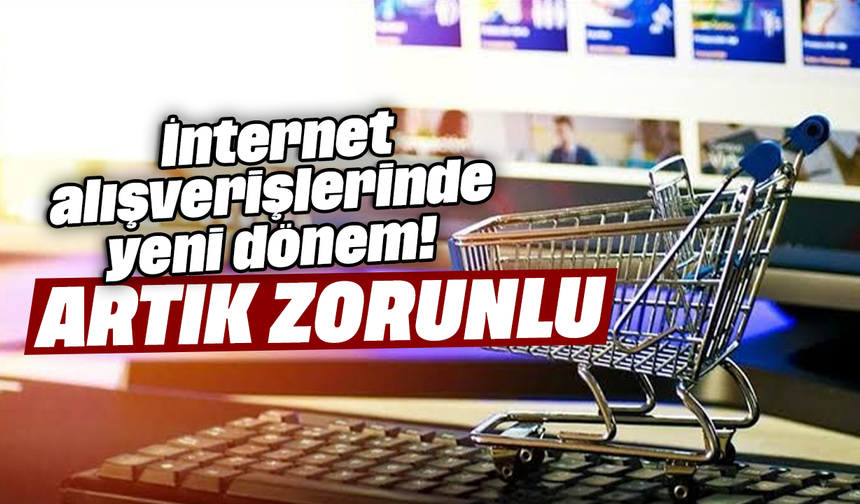 İnternet alışverişlerinde yeni dönem! Artık zorunlu