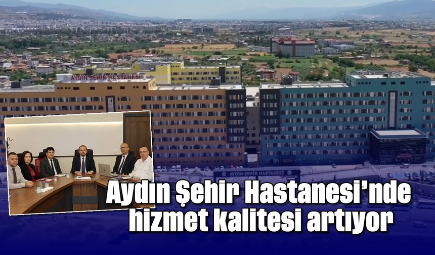 Aydın Şehir Hastanesi’nde hizmet kalitesi artıyor