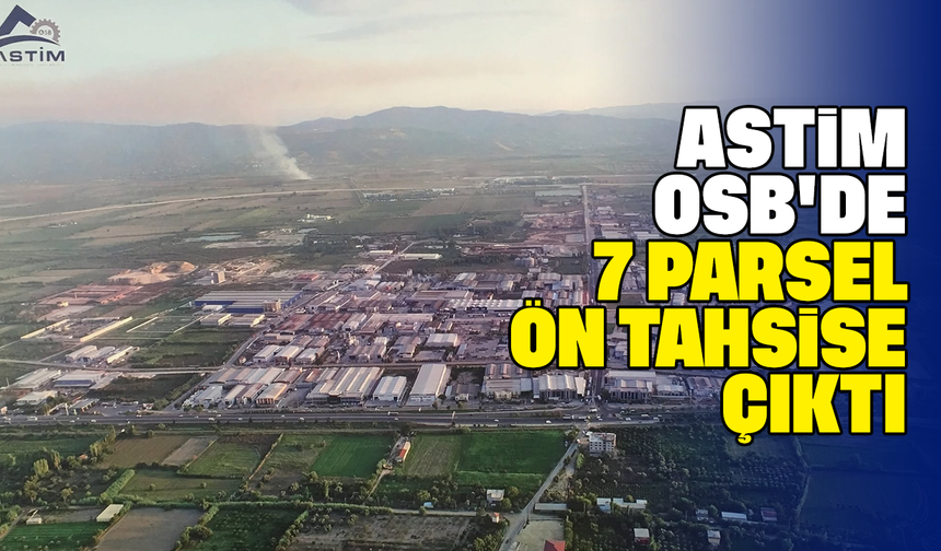 ASTİM OSB'de 7 parsel ön tahsise çıktı