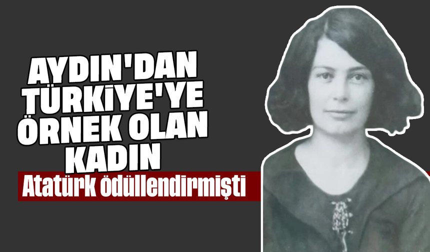 Aydın'dan Türkiye'ye örnek olan kadın: Atatürk ödüllendirmişti