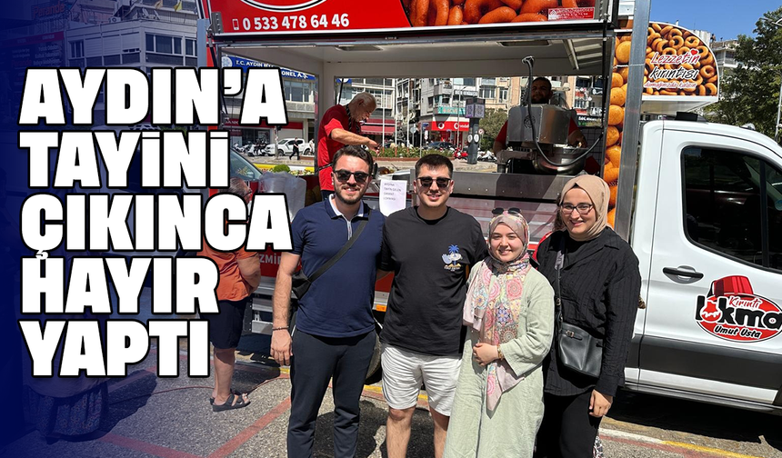 Aydın’a tayini çıkınca hayır yaptı