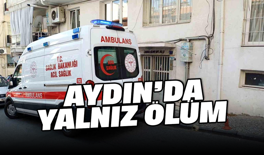 Aydın’da yalnız ölüm