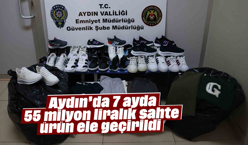 Aydın’da 7 ayda 55 milyon liralık sahte ürün ele geçirildi