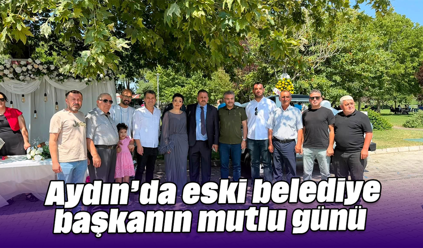 Aydın’da eski belediye başkanın mutlu günü