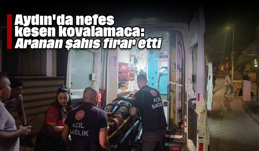 Aydın'da nefes kesen kovalamaca: Aranan şahıs firar etti