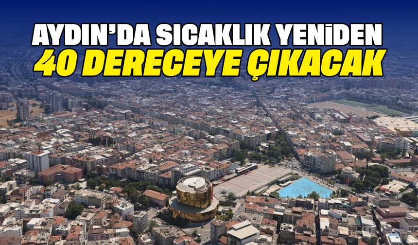 Aydın’da sıcaklık yeniden 40 dereceye çıkacak