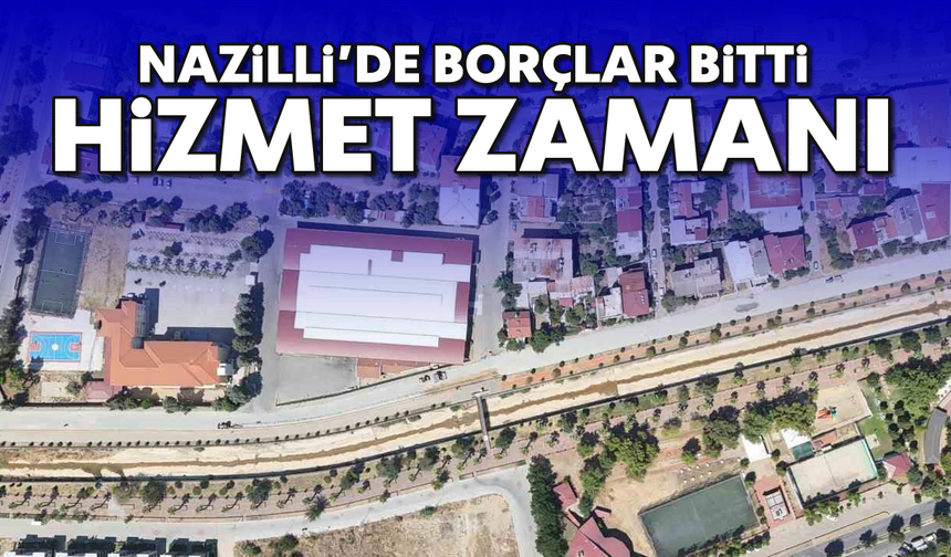 Nazilli'de borçlar bitti, hizmet zamanı