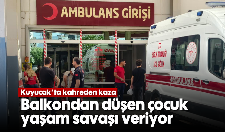 Kuyucak'ta kahreden kaza: Balkondan düşen çocuk yaşam savaşı veriyor