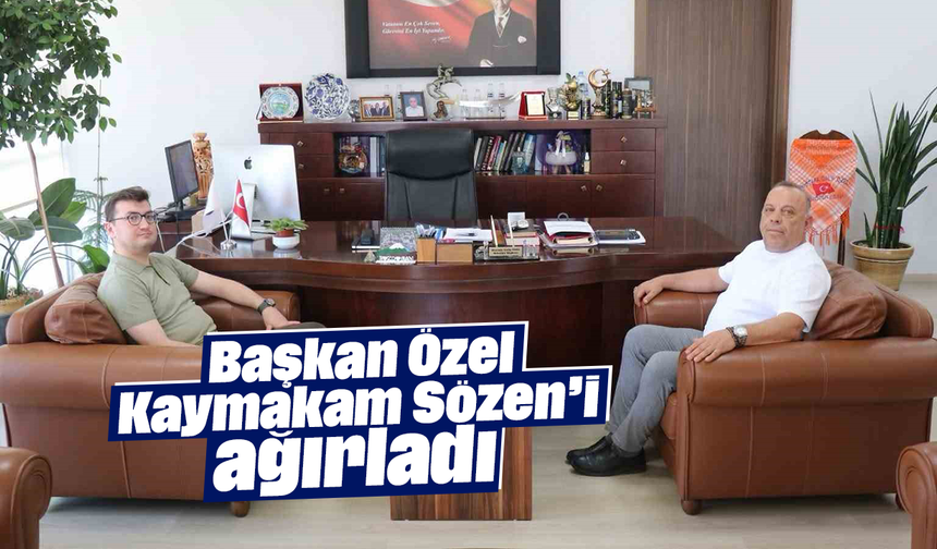 Başkan Özel, Kaymakam Sözen’i ağırladı