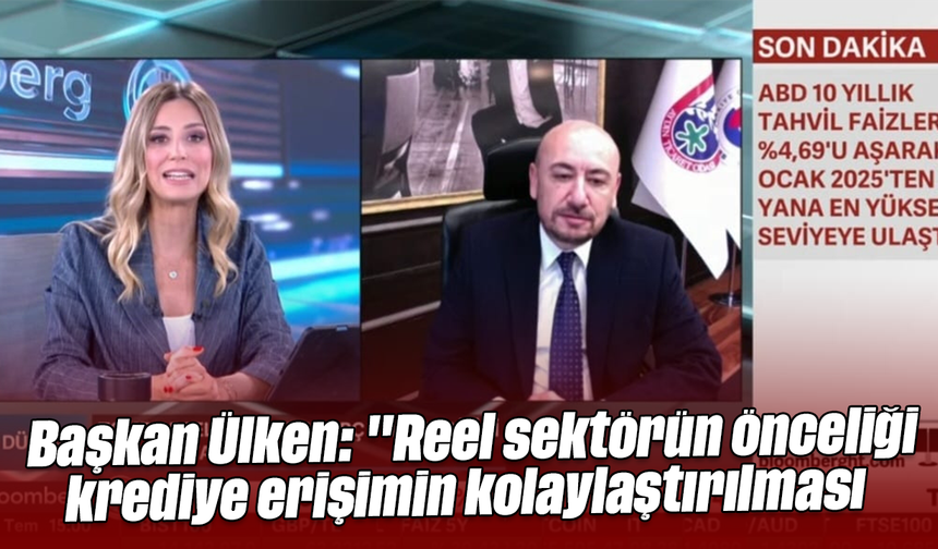 Başkan Ülken, "Reel sektörün önceliği, krediye erişimin kolaylaştırılması