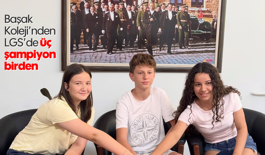 Başak Koleji’nden LGS'de üç şampiyon birden