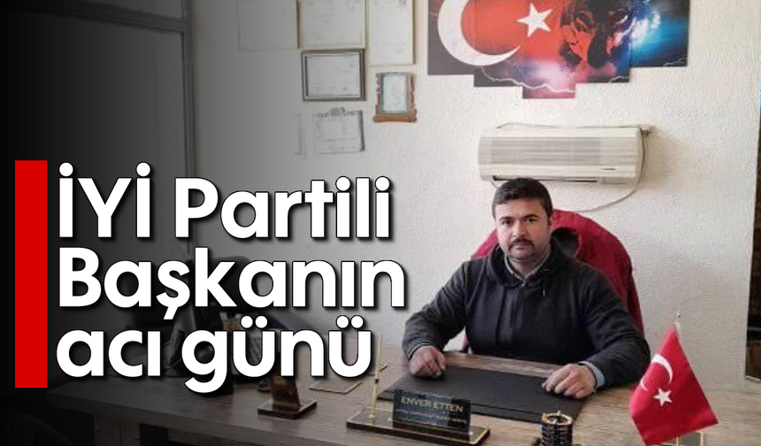 İYİ Partili Başkanın acı günü