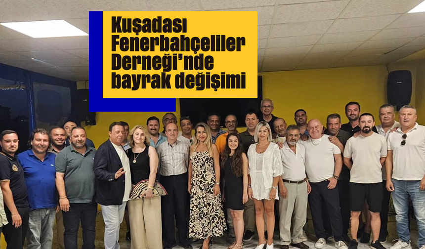 Kuşadası Fenerbahçeliler Derneği'nde bayrak değişimi