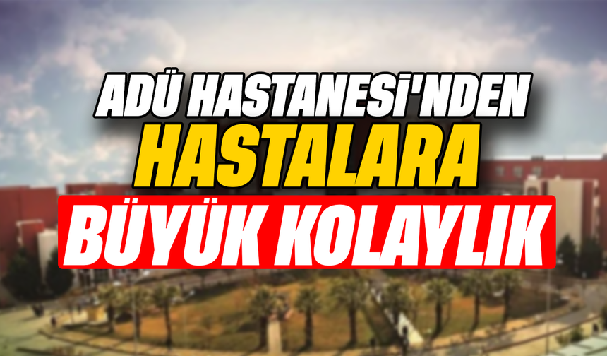 ADÜ Hastanesi'nden hastalara büyük kolaylık