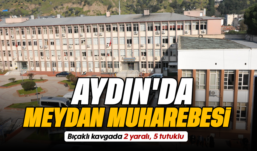 Aydın'da meydan muharebesi; Bıçaklı kavgada 2 yaralı, 5 tutuklu